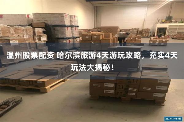   温州股票配资 哈尔滨旅游4天游玩攻略，充实4天玩法大揭秘！