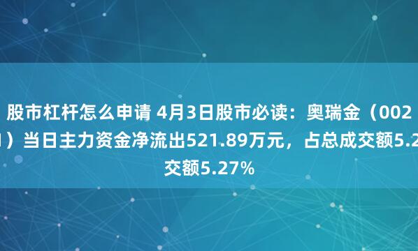 股市杠杆怎么申请 4月3日股市必读：奥瑞金（002701）当日主力资金净流出521.89万元，占总成交额5.27%