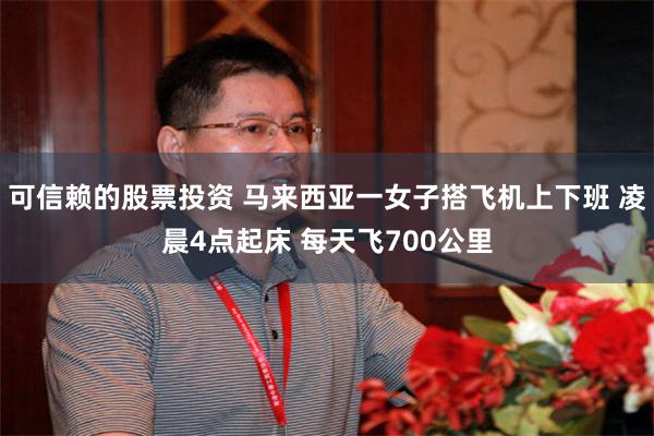可信赖的股票投资 马来西亚一女子搭飞机上下班 凌晨4点起床 每天飞700公里