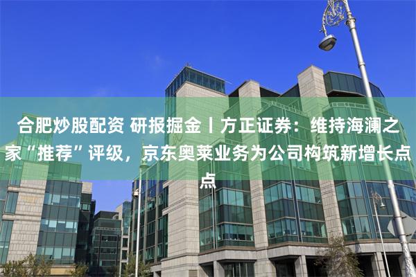 合肥炒股配资 研报掘金丨方正证券：维持海澜之家“推荐”评级，京东奥莱业务为公司构筑新增长点